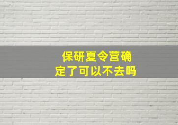 保研夏令营确定了可以不去吗