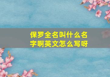 保罗全名叫什么名字啊英文怎么写呀