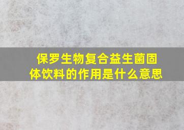 保罗生物复合益生菌固体饮料的作用是什么意思