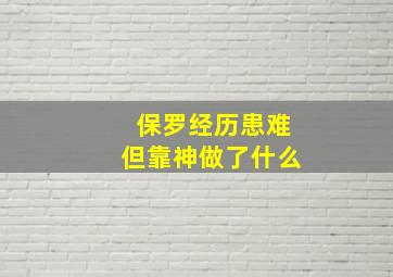 保罗经历患难但靠神做了什么