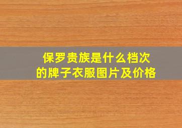 保罗贵族是什么档次的牌子衣服图片及价格