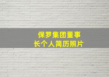 保罗集团董事长个人简历照片