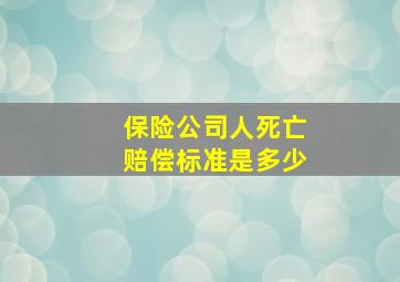 保险公司人死亡赔偿标准是多少