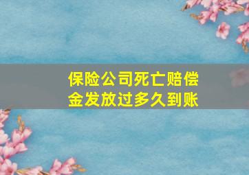 保险公司死亡赔偿金发放过多久到账