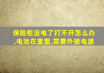 保险柜没电了打不开怎么办,电池在里面,需要外接电源