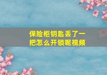 保险柜钥匙丢了一把怎么开锁呢视频