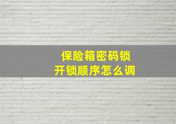 保险箱密码锁开锁顺序怎么调