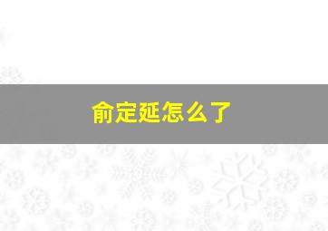 俞定延怎么了