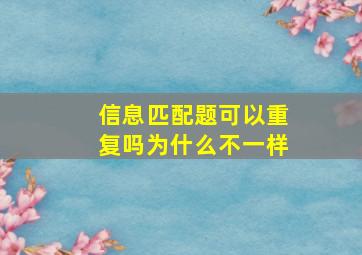 信息匹配题可以重复吗为什么不一样