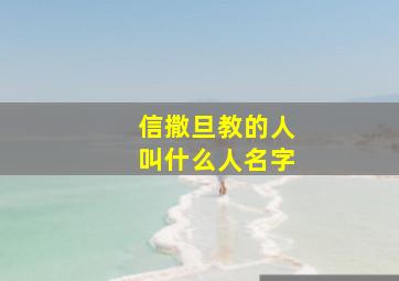 信撒旦教的人叫什么人名字