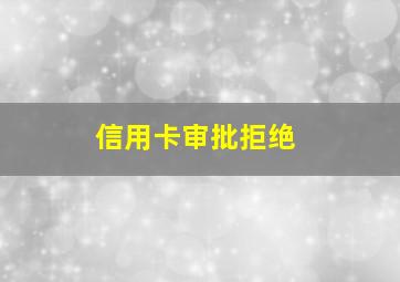 信用卡审批拒绝