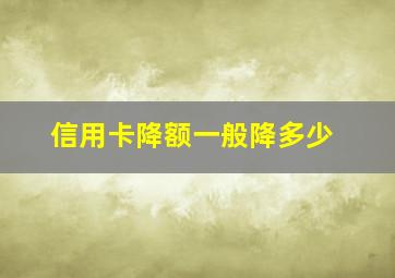 信用卡降额一般降多少