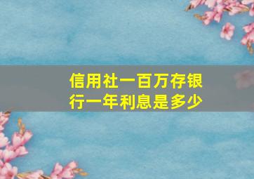 信用社一百万存银行一年利息是多少