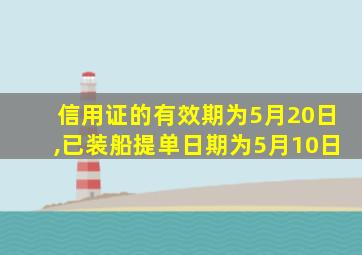 信用证的有效期为5月20日,已装船提单日期为5月10日