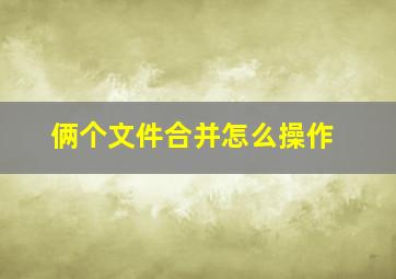 俩个文件合并怎么操作