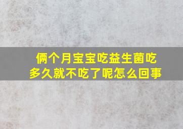 俩个月宝宝吃益生菌吃多久就不吃了呢怎么回事