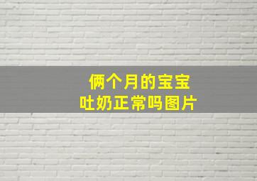 俩个月的宝宝吐奶正常吗图片