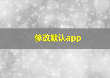 修改默认app