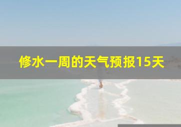 修水一周的天气预报15天