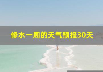 修水一周的天气预报30天