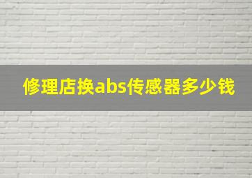 修理店换abs传感器多少钱