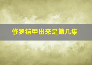 修罗铠甲出来是第几集