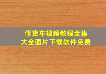 修货车视频教程全集大全图片下载软件免费