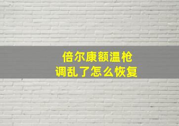 倍尔康额温枪调乱了怎么恢复