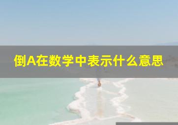 倒A在数学中表示什么意思