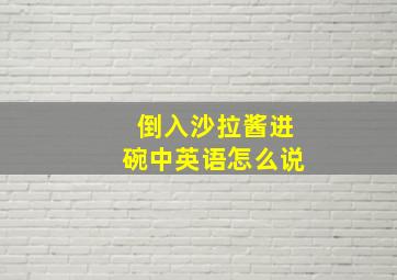 倒入沙拉酱进碗中英语怎么说