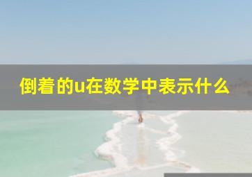 倒着的u在数学中表示什么