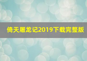 倚天屠龙记2019下载完整版