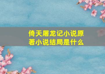 倚天屠龙记小说原著小说结局是什么