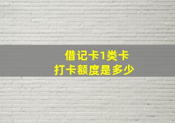 借记卡1类卡打卡额度是多少