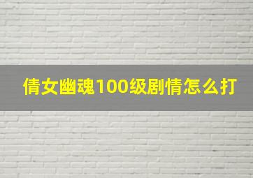 倩女幽魂100级剧情怎么打