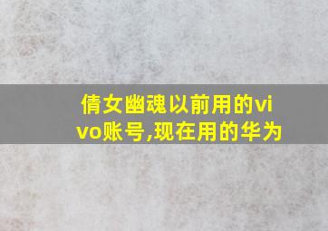 倩女幽魂以前用的vivo账号,现在用的华为