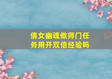 倩女幽魂做师门任务用开双倍经验吗