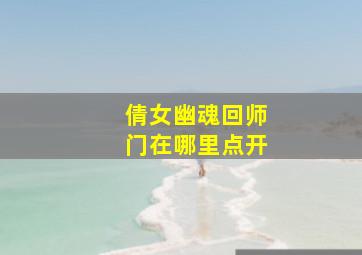 倩女幽魂回师门在哪里点开