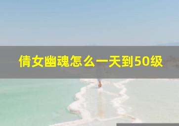 倩女幽魂怎么一天到50级