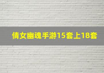 倩女幽魂手游15套上18套