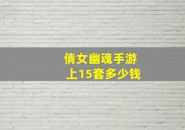 倩女幽魂手游上15套多少钱