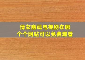 倩女幽魂电视剧在哪个个网站可以免费观看