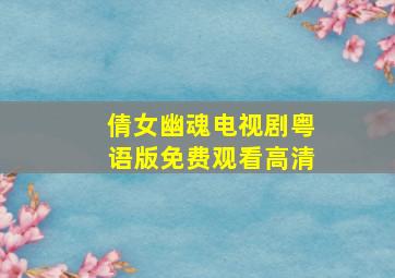 倩女幽魂电视剧粤语版免费观看高清