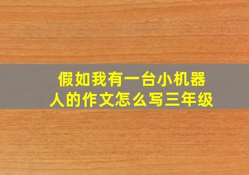 假如我有一台小机器人的作文怎么写三年级