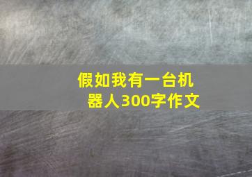 假如我有一台机器人300字作文