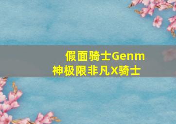 假面骑士Genm神极限非凡X骑士