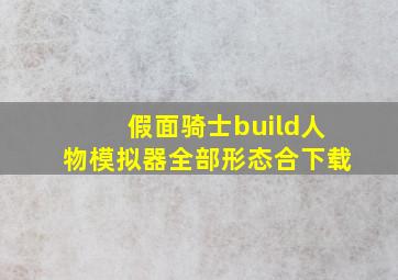 假面骑士build人物模拟器全部形态合下载