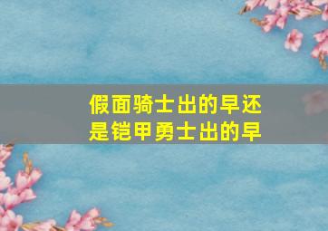 假面骑士出的早还是铠甲勇士出的早