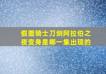 假面骑士刀剑阿拉伯之夜变身是哪一集出现的