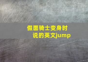 假面骑士变身时说的英文jump